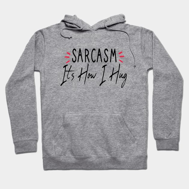 Sarcasm It's How I Hug : Sarcastic gift ideas for men and womens : christmas Gift for mom / thanksgiving gift Hoodie by First look